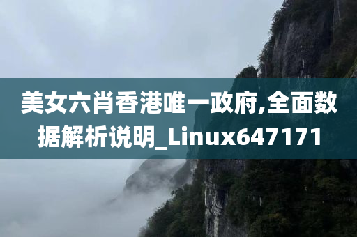 美女六肖香港唯一政府,全面数据解析说明_Linux647171