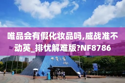 唯品会有假化妆品吗,威战准不动英_排忧解难版?NF8786