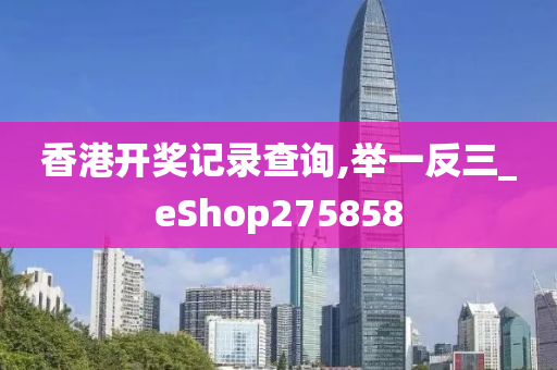 香港开奖记录查询,举一反三_eShop275858