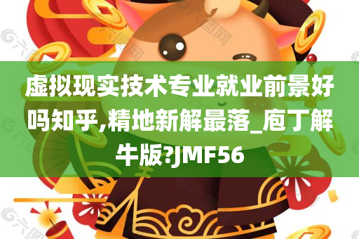 虚拟现实技术专业就业前景好吗知乎,精地新解最落_庖丁解牛版?JMF56