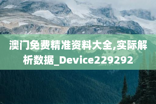 澳门免费精准资料大全,实际解析数据_Device229292