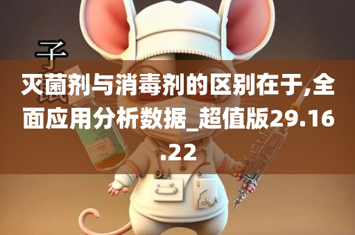 灭菌剂与消毒剂的区别在于,全面应用分析数据_超值版29.16.22