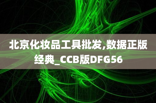 北京化妆品工具批发,数据正版经典_CCB版DFG56