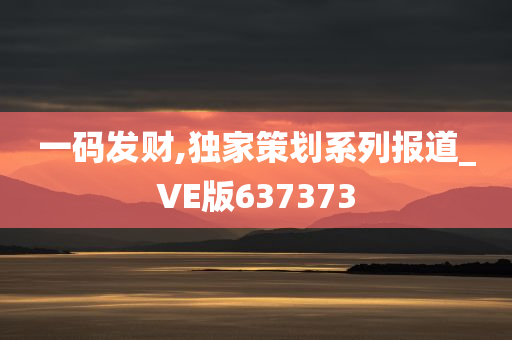 一码发财,独家策划系列报道_VE版637373