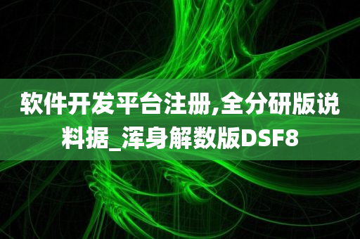 软件开发平台注册,全分研版说料据_浑身解数版DSF8