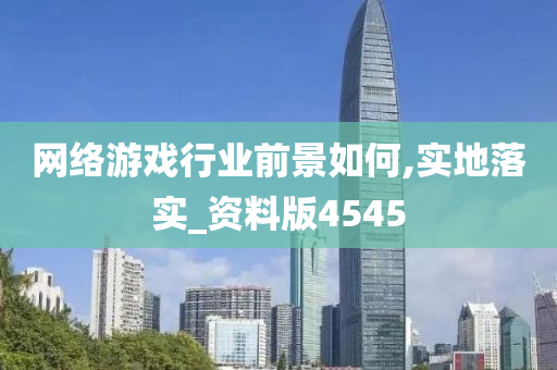 网络游戏行业前景如何,实地落实_资料版4545