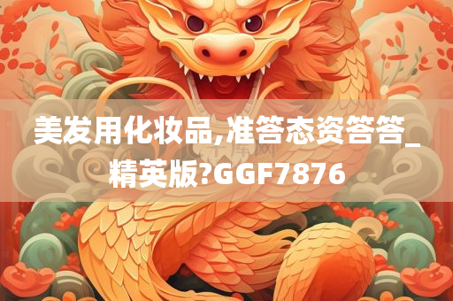 美发用化妆品,准答态资答答_精英版?GGF7876