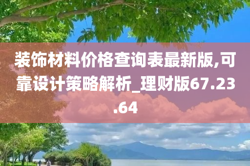 装饰材料价格查询表最新版,可靠设计策略解析_理财版67.23.64