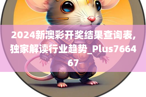 2024新澳彩开奖结果查询表,独家解读行业趋势_Plus766467