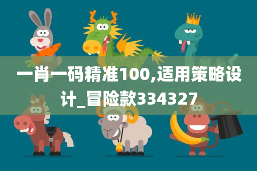 一肖一码精准100,适用策略设计_冒险款334327