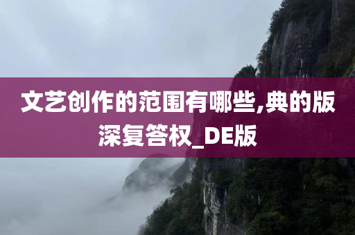 文艺创作的范围有哪些,典的版深复答权_DE版