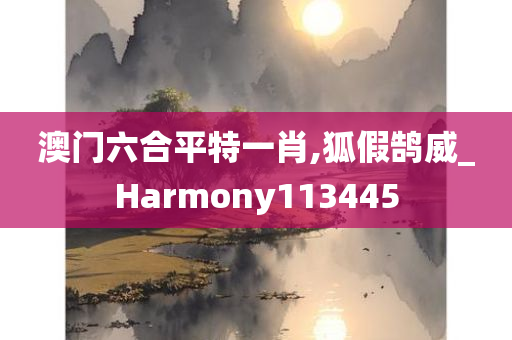 澳门六合平特一肖,狐假鹄威_Harmony113445