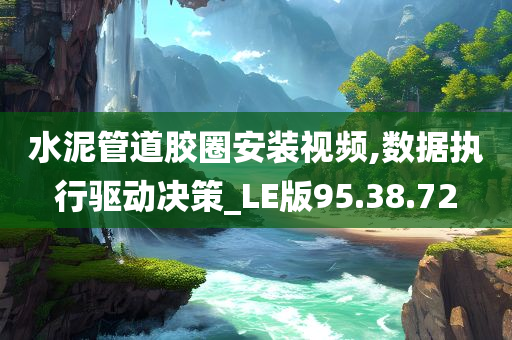 水泥管道胶圈安装视频,数据执行驱动决策_LE版95.38.72