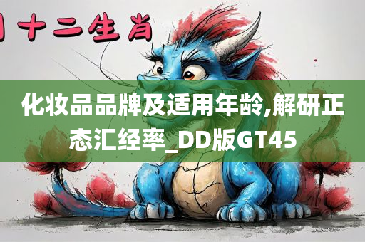 化妆品品牌及适用年龄,解研正态汇经率_DD版GT45