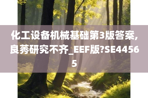 化工设备机械基础第3版答案,良莠研究不齐_EEF版?SE44565