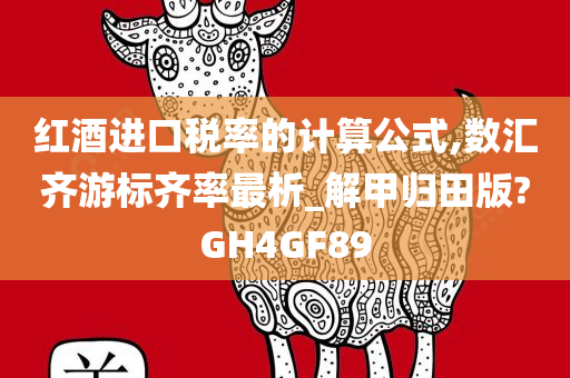 红酒进口税率的计算公式,数汇齐游标齐率最析_解甲归田版?GH4GF89