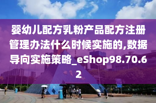 婴幼儿配方乳粉产品配方注册管理办法什么时候实施的,数据导向实施策略_eShop98.70.62