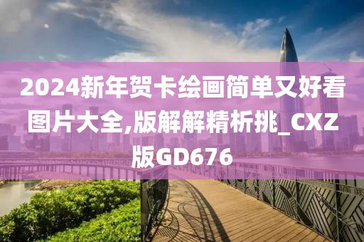 2024新年贺卡绘画简单又好看图片大全,版解解精析挑_CXZ版GD676