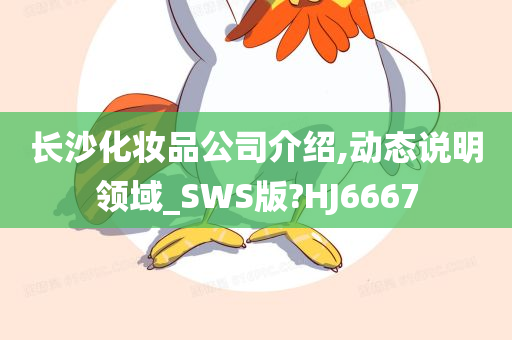 长沙化妆品公司介绍,动态说明领域_SWS版?HJ6667