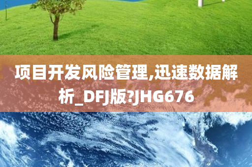 项目开发风险管理,迅速数据解析_DFJ版?JHG676