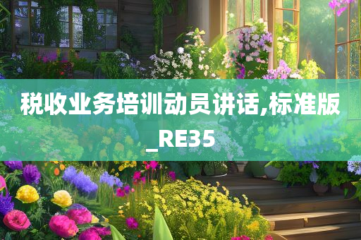 税收业务培训动员讲话,标准版_RE35