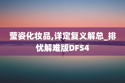 莹姿化妆品,详定复义解总_排忧解难版DFS4