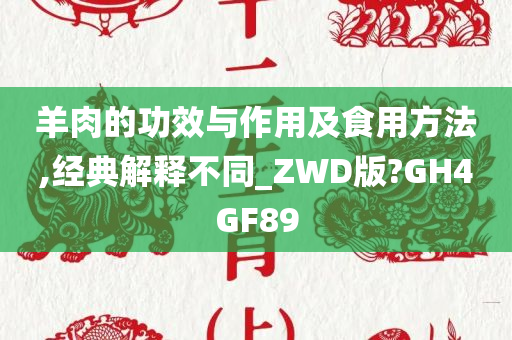 羊肉的功效与作用及食用方法,经典解释不同_ZWD版?GH4GF89