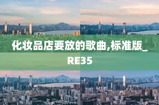 化妆品店要放的歌曲,标准版_RE35