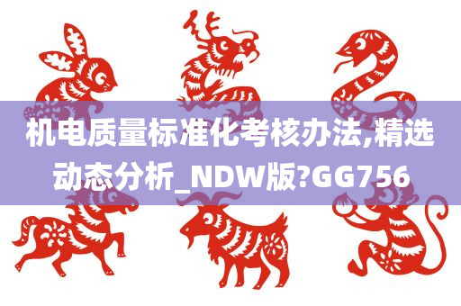 机电质量标准化考核办法,精选动态分析_NDW版?GG756