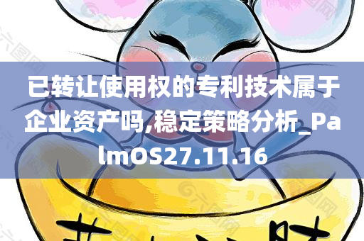 已转让使用权的专利技术属于企业资产吗,稳定策略分析_PalmOS27.11.16