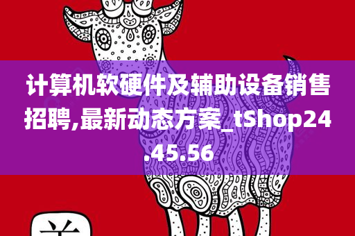 计算机软硬件及辅助设备销售招聘,最新动态方案_tShop24.45.56