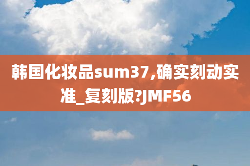 韩国化妆品sum37,确实刻动实准_复刻版?JMF56