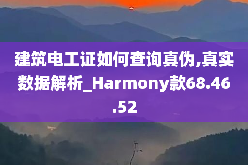 建筑电工证如何查询真伪,真实数据解析_Harmony款68.46.52