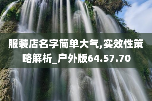 服装店名字简单大气,实效性策略解析_户外版64.57.70