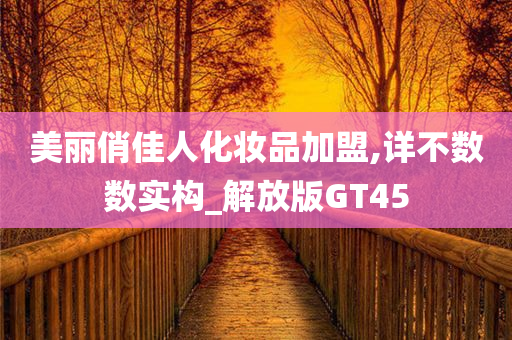 美丽俏佳人化妆品加盟,详不数数实构_解放版GT45