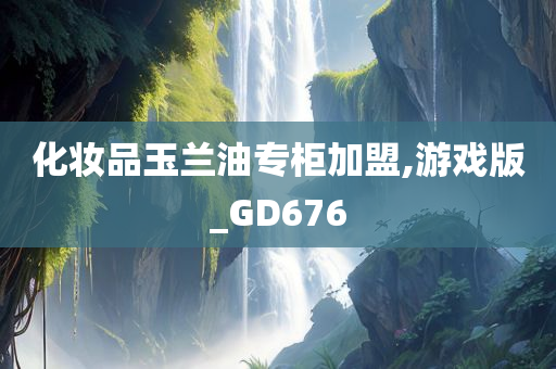 化妆品玉兰油专柜加盟,游戏版_GD676