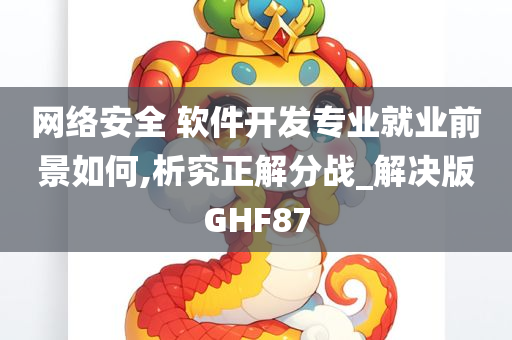 网络安全 软件开发专业就业前景如何,析究正解分战_解决版GHF87