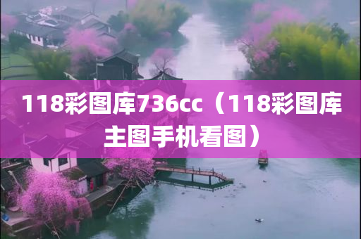 118彩图库736cc（118彩图库主图手机看图）