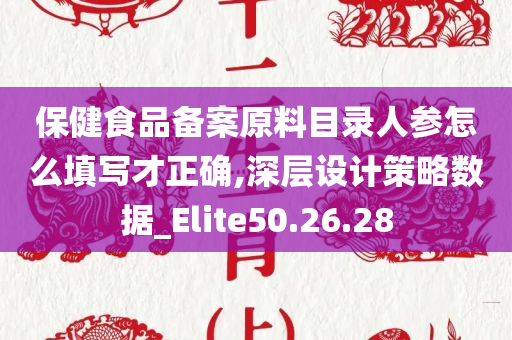 保健食品备案原料目录人参怎么填写才正确,深层设计策略数据_Elite50.26.28