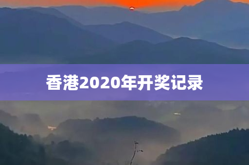 香港2020年开奖记录