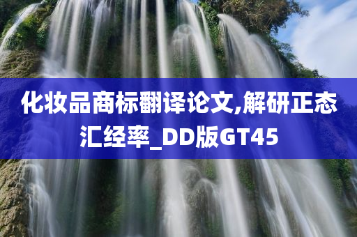 化妆品商标翻译论文,解研正态汇经率_DD版GT45