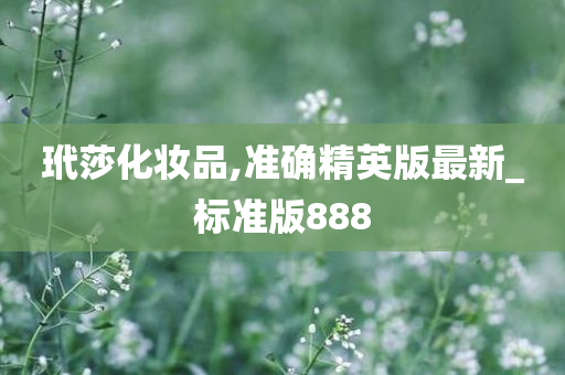 玳莎化妆品,准确精英版最新_标准版888