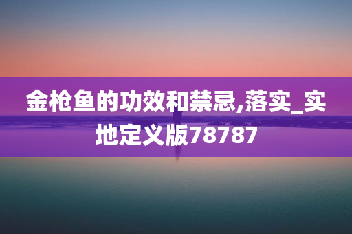 金枪鱼的功效和禁忌,落实_实地定义版78787