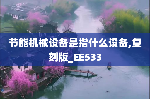 节能机械设备是指什么设备,复刻版_EE533