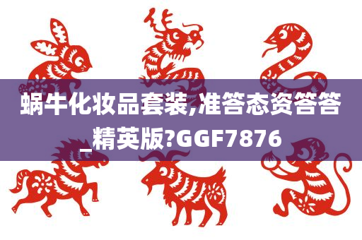 蜗牛化妆品套装,准答态资答答_精英版?GGF7876