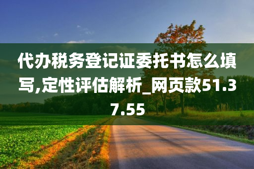 代办税务登记证委托书怎么填写,定性评估解析_网页款51.37.55