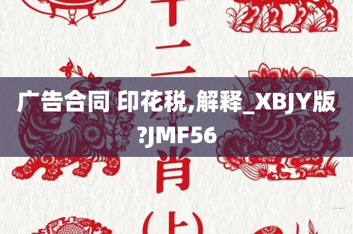 广告合同 印花税,解释_XBJY版?JMF56