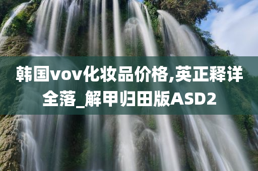 韩国vov化妆品价格,英正释详全落_解甲归田版ASD2