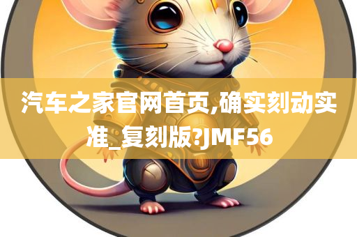 汽车之家官网首页,确实刻动实准_复刻版?JMF56