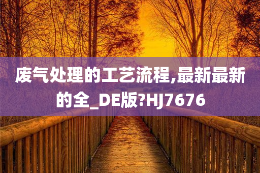 废气处理的工艺流程,最新最新的全_DE版?HJ7676